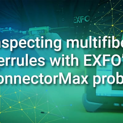 Inspecting Multifiber Ferrules with EXFO’s ConnectorMax probes