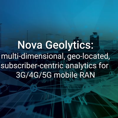 Nova Geolytics: multi-dimensional, geo-located, subscriber-centric analytics for 3G/4G/5G mobile RAN
