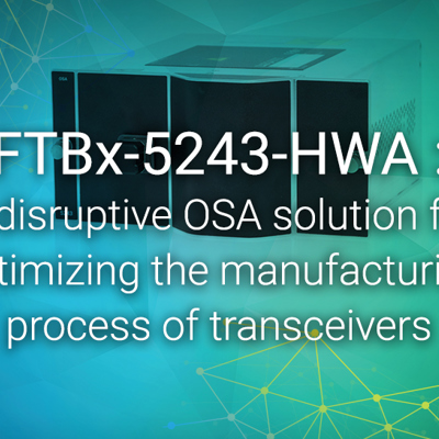 FTBx-5243-HWA - A disruptive OSA solution for optimizing the manufacturing process of transceivers